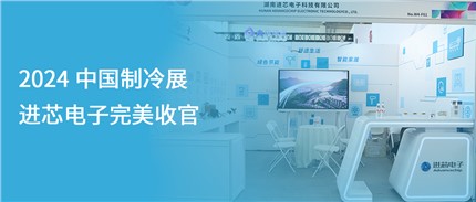 展會(huì)回顧 | 進(jìn)芯電子2024中國(guó)制冷展完美收官！